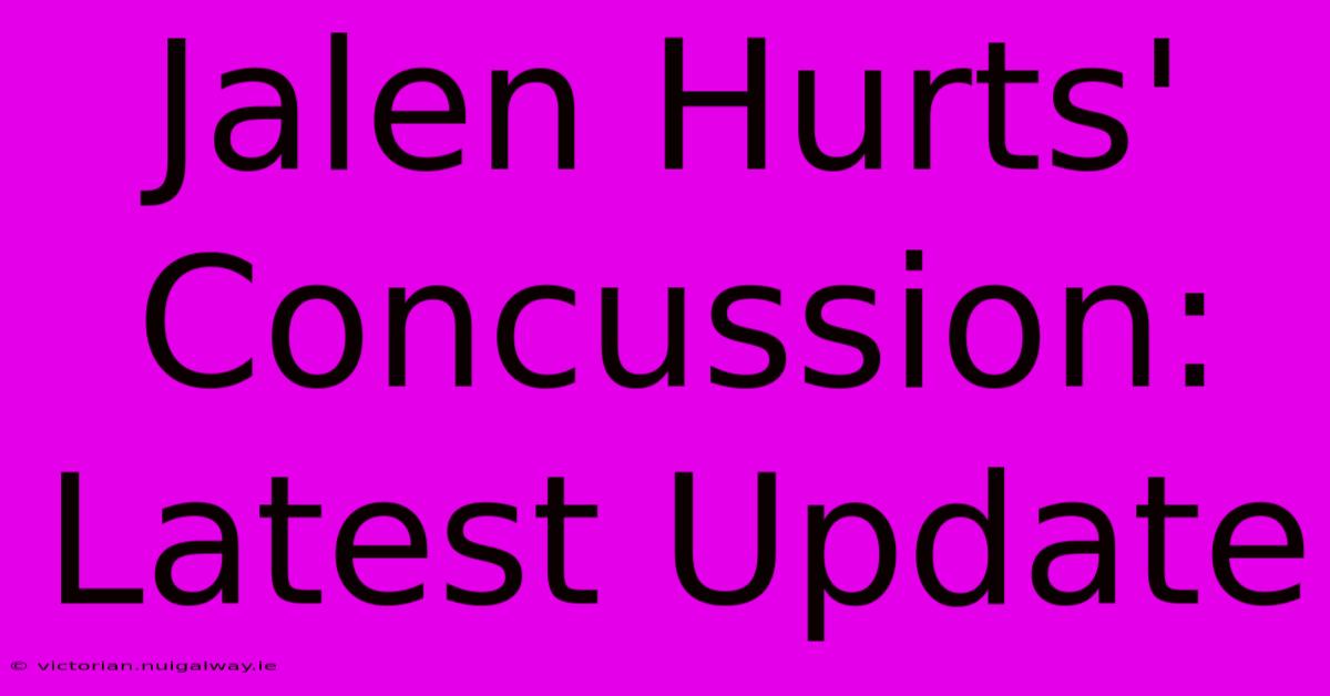 Jalen Hurts' Concussion: Latest Update