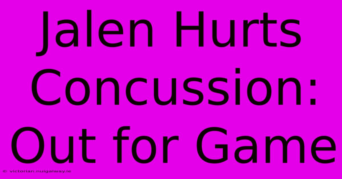 Jalen Hurts Concussion: Out For Game