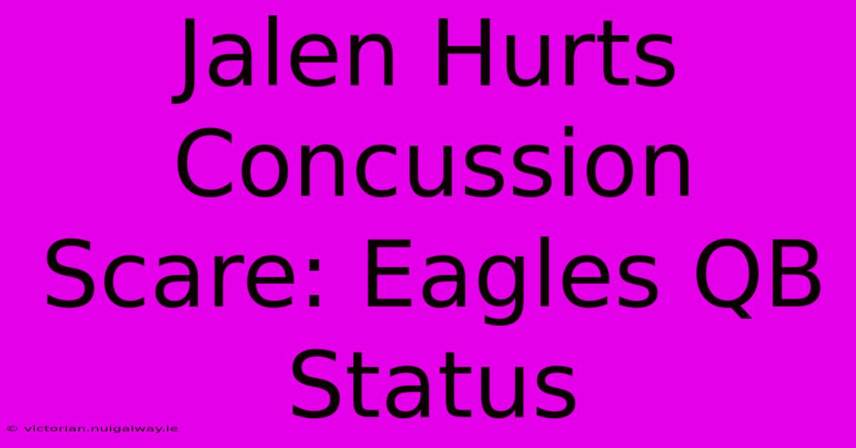 Jalen Hurts Concussion Scare: Eagles QB Status