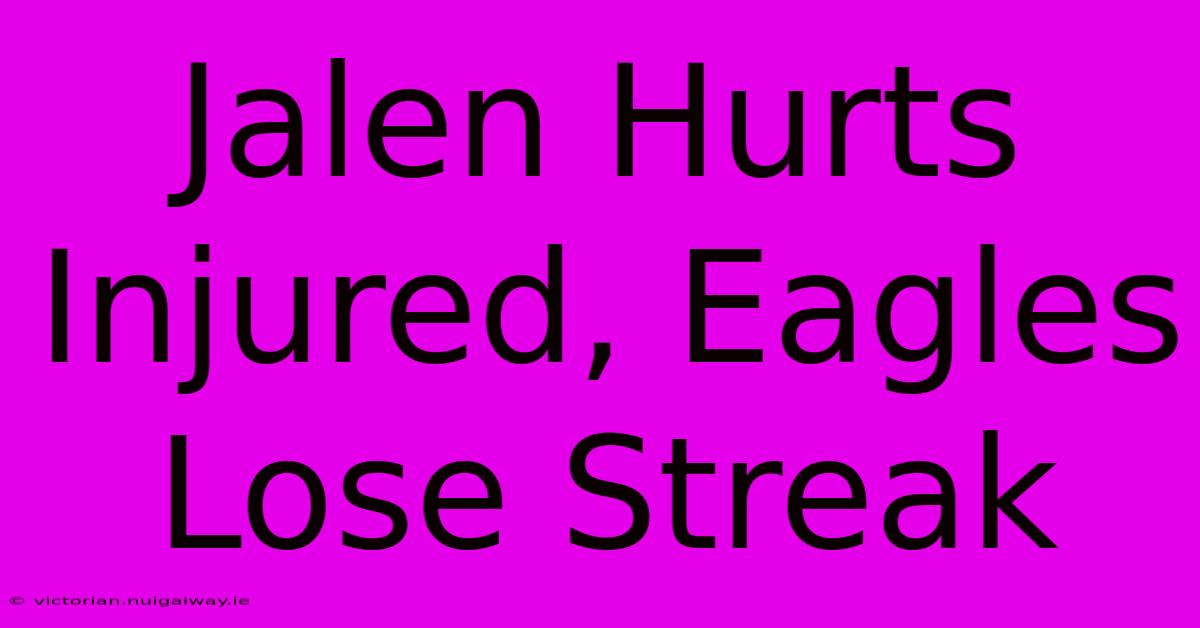 Jalen Hurts Injured, Eagles Lose Streak