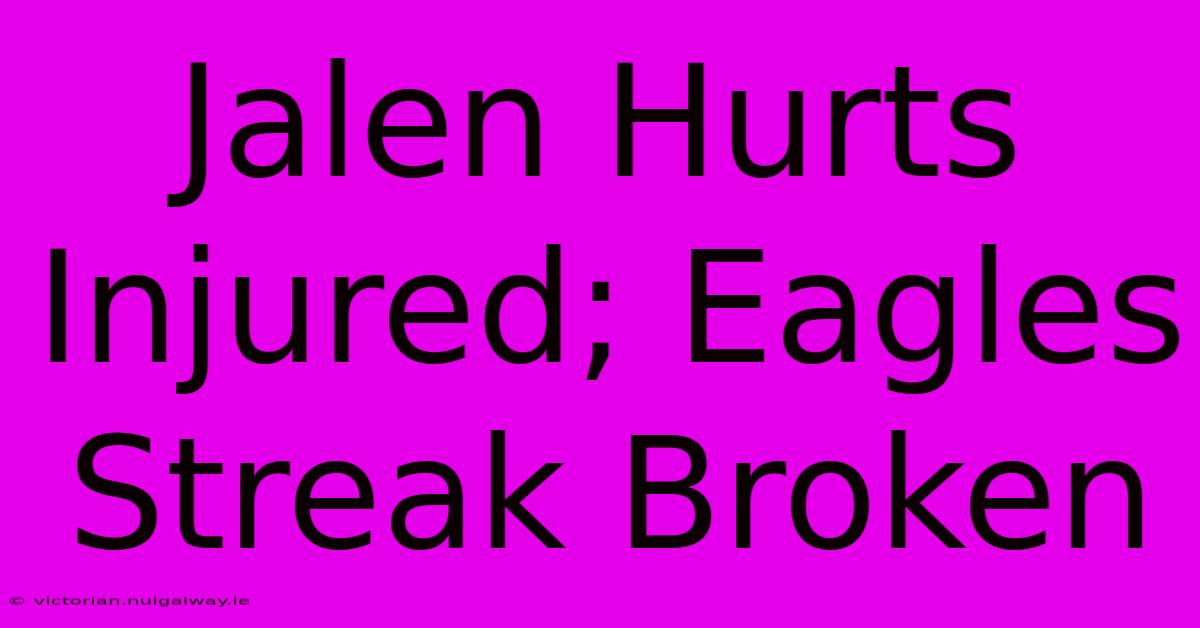 Jalen Hurts Injured; Eagles Streak Broken