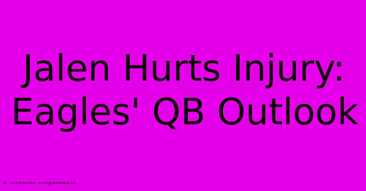 Jalen Hurts Injury: Eagles' QB Outlook