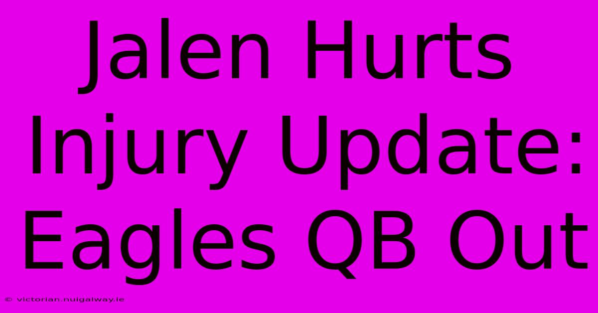 Jalen Hurts Injury Update: Eagles QB Out