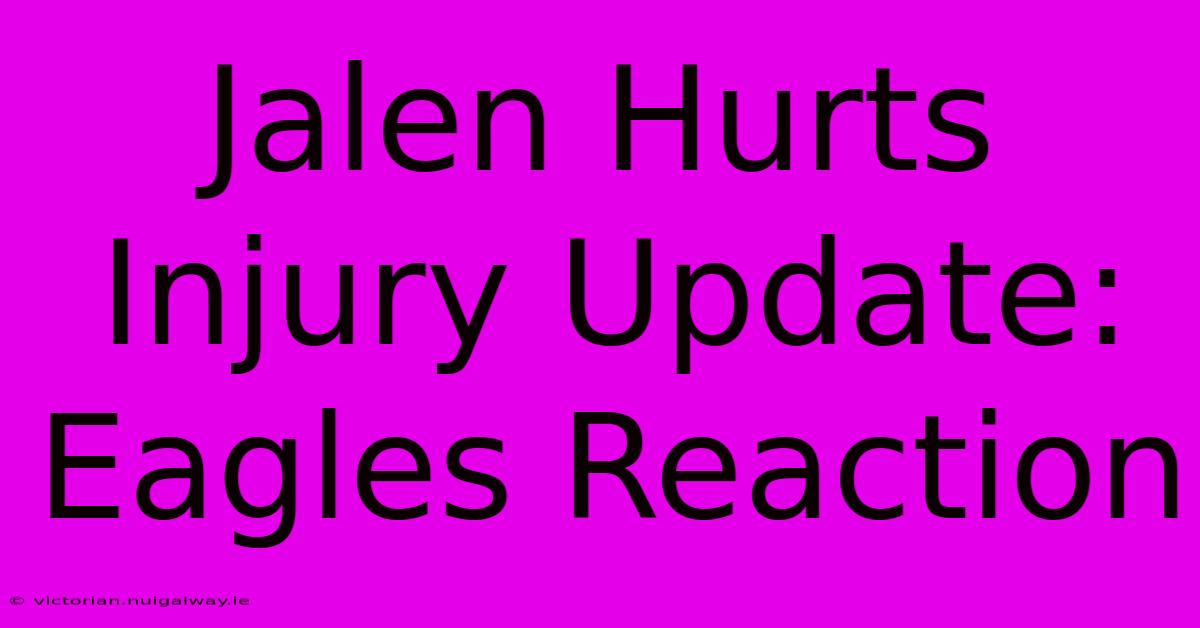 Jalen Hurts Injury Update: Eagles Reaction