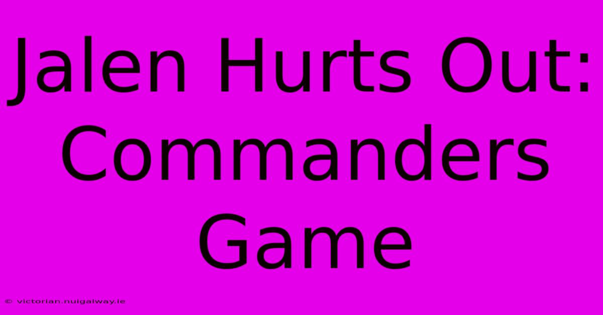 Jalen Hurts Out: Commanders Game