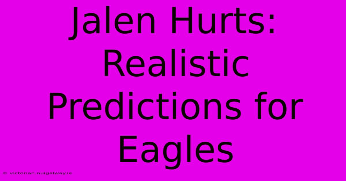 Jalen Hurts: Realistic Predictions For Eagles