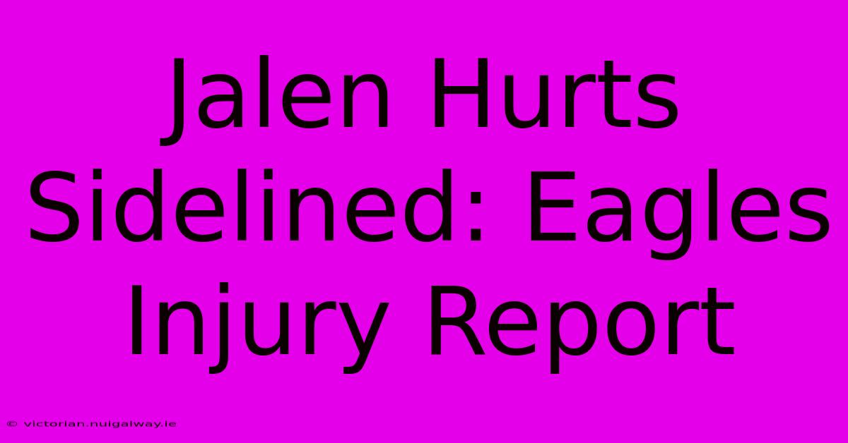 Jalen Hurts Sidelined: Eagles Injury Report