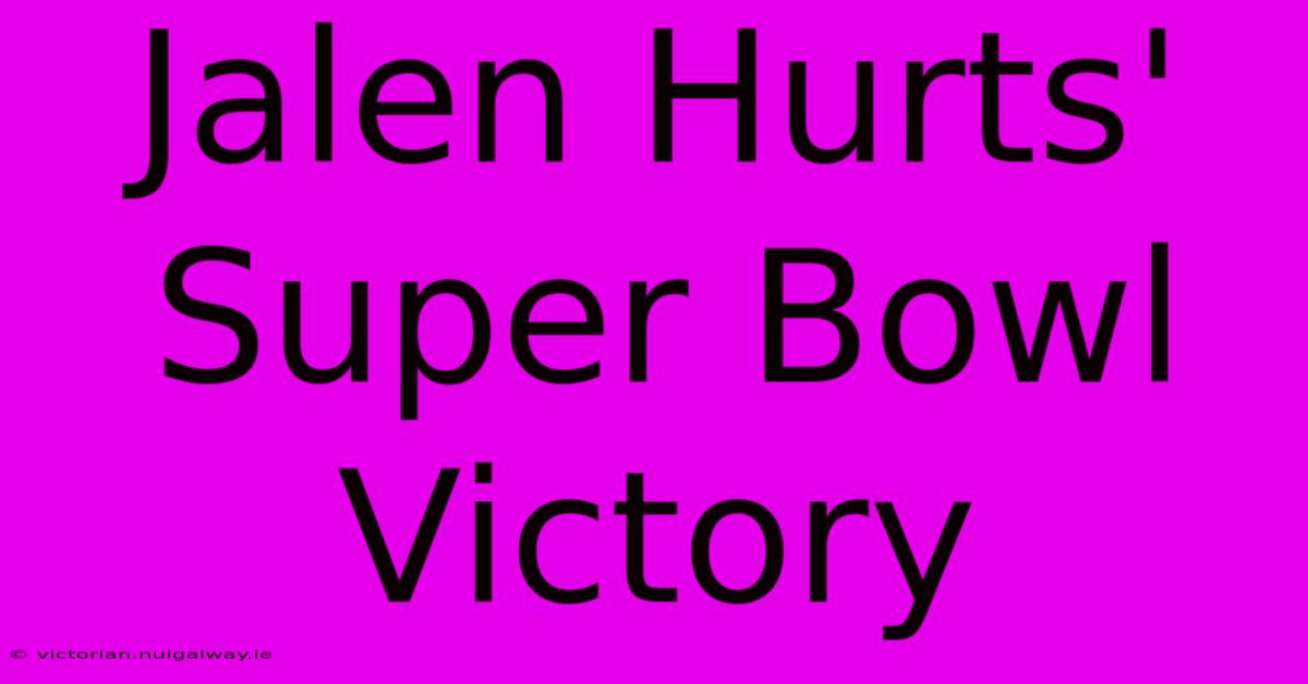 Jalen Hurts' Super Bowl Victory