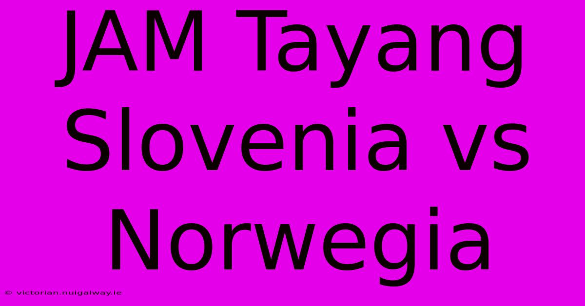 JAM Tayang Slovenia Vs Norwegia