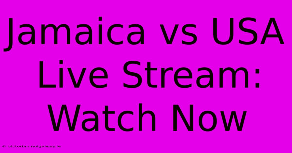 Jamaica Vs USA Live Stream: Watch Now