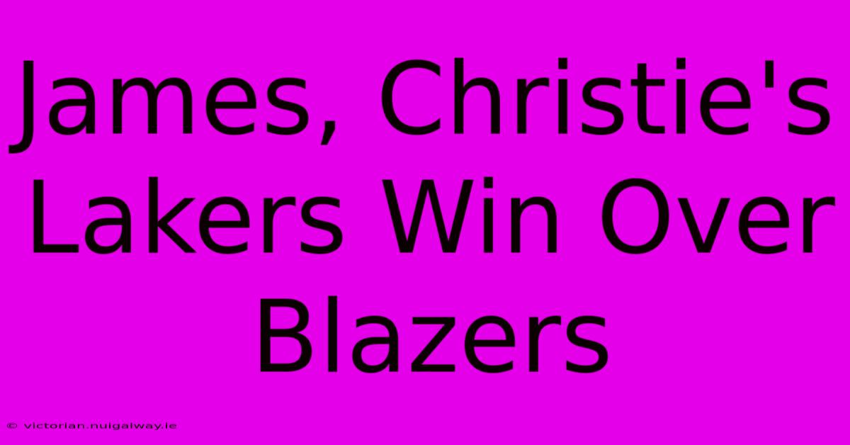 James, Christie's Lakers Win Over Blazers