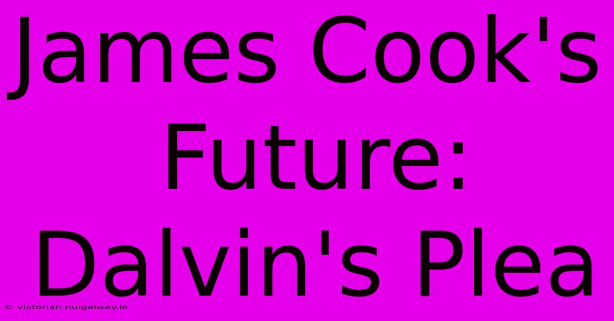 James Cook's Future: Dalvin's Plea