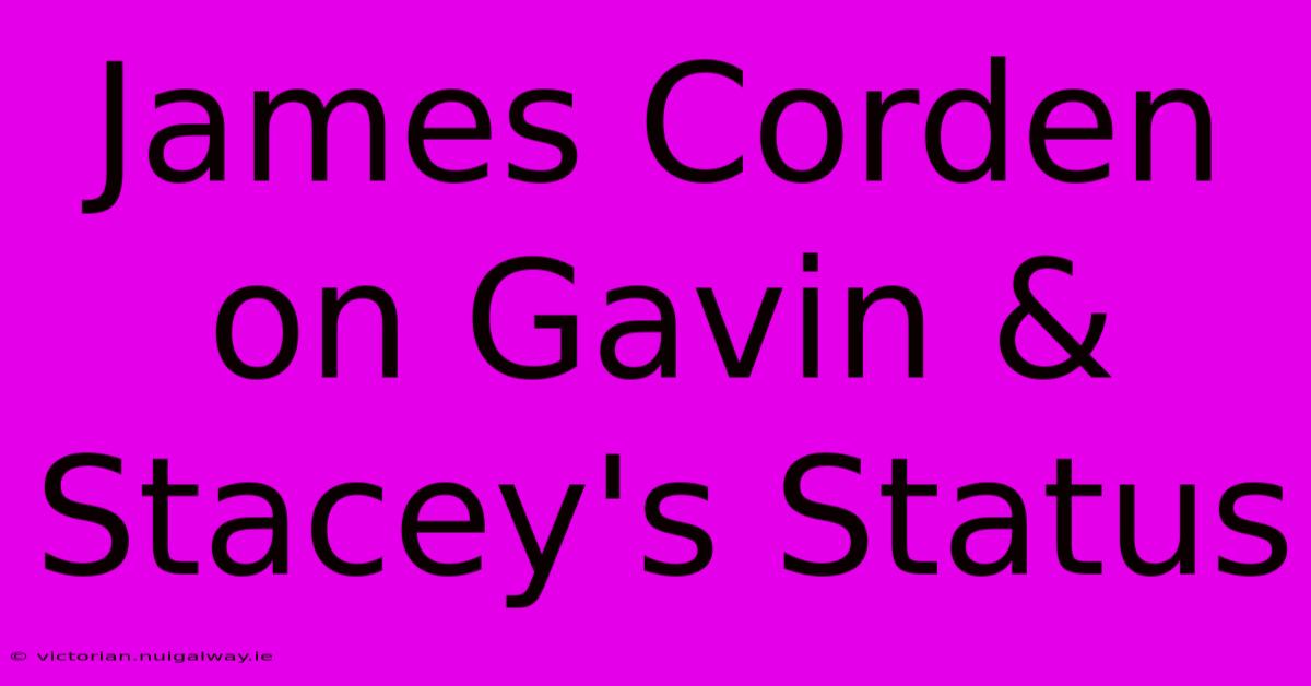 James Corden On Gavin & Stacey's Status