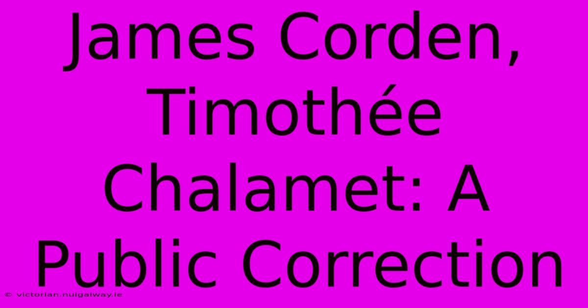 James Corden, Timothée Chalamet: A Public Correction