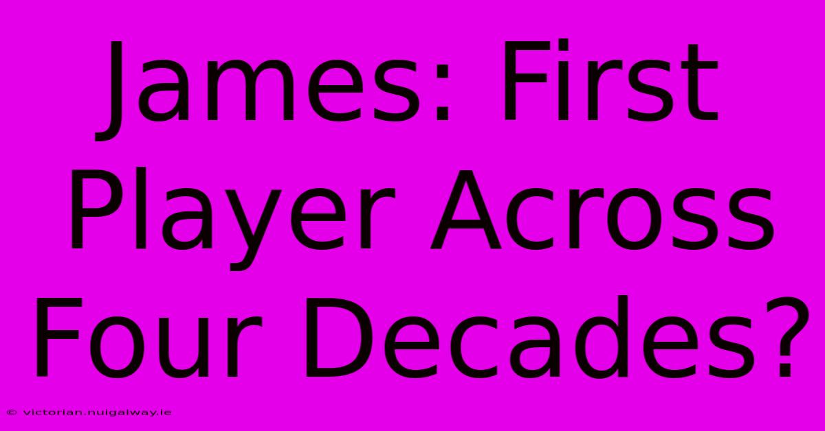 James: First Player Across Four Decades?