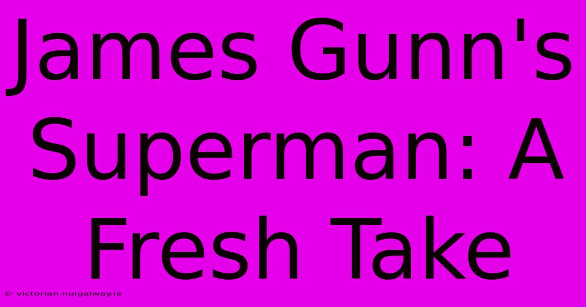 James Gunn's Superman: A Fresh Take