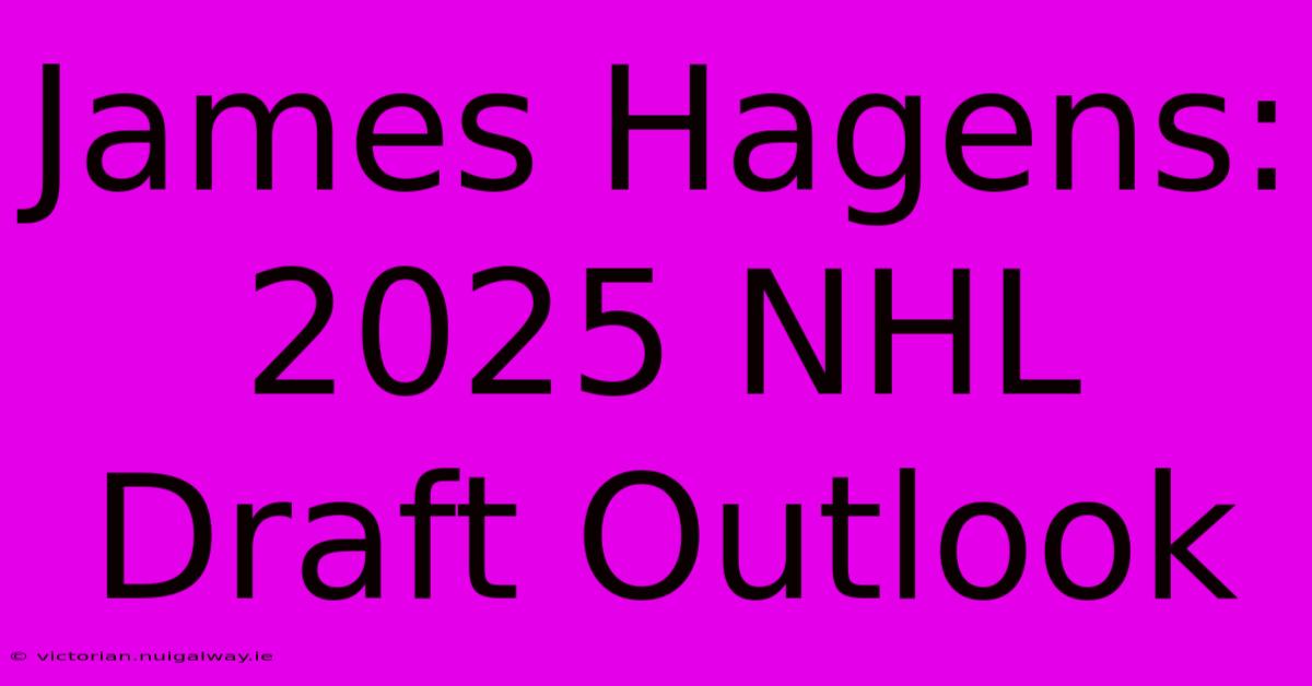 James Hagens: 2025 NHL Draft Outlook