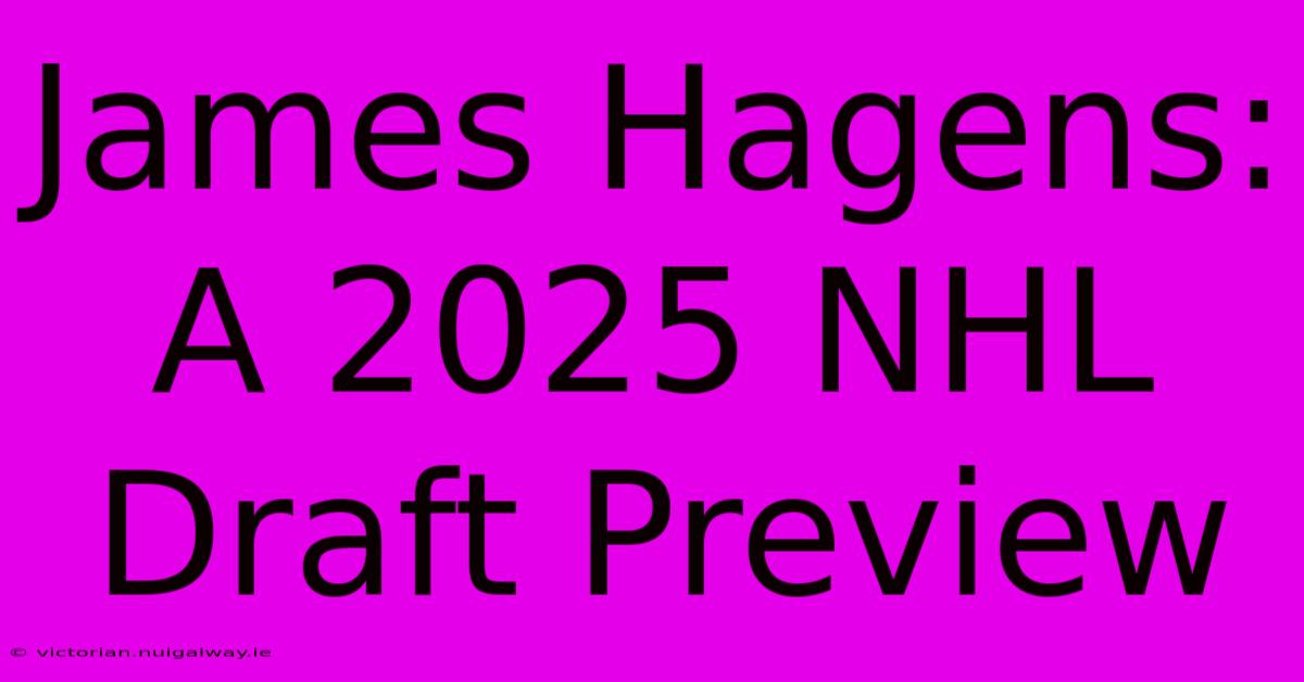 James Hagens: A 2025 NHL Draft Preview