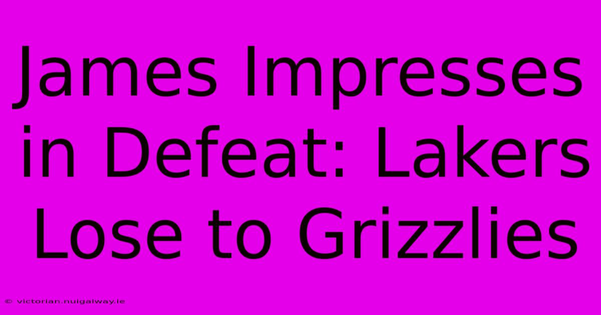 James Impresses In Defeat: Lakers Lose To Grizzlies