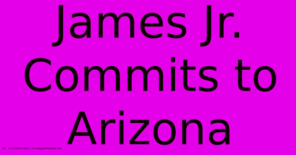 James Jr. Commits To Arizona