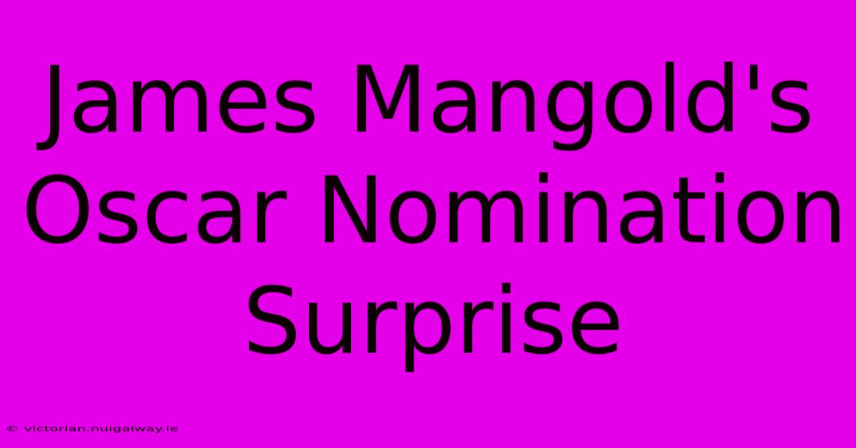 James Mangold's Oscar Nomination Surprise