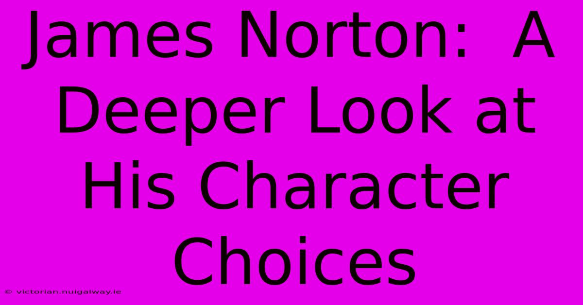 James Norton:  A Deeper Look At His Character Choices