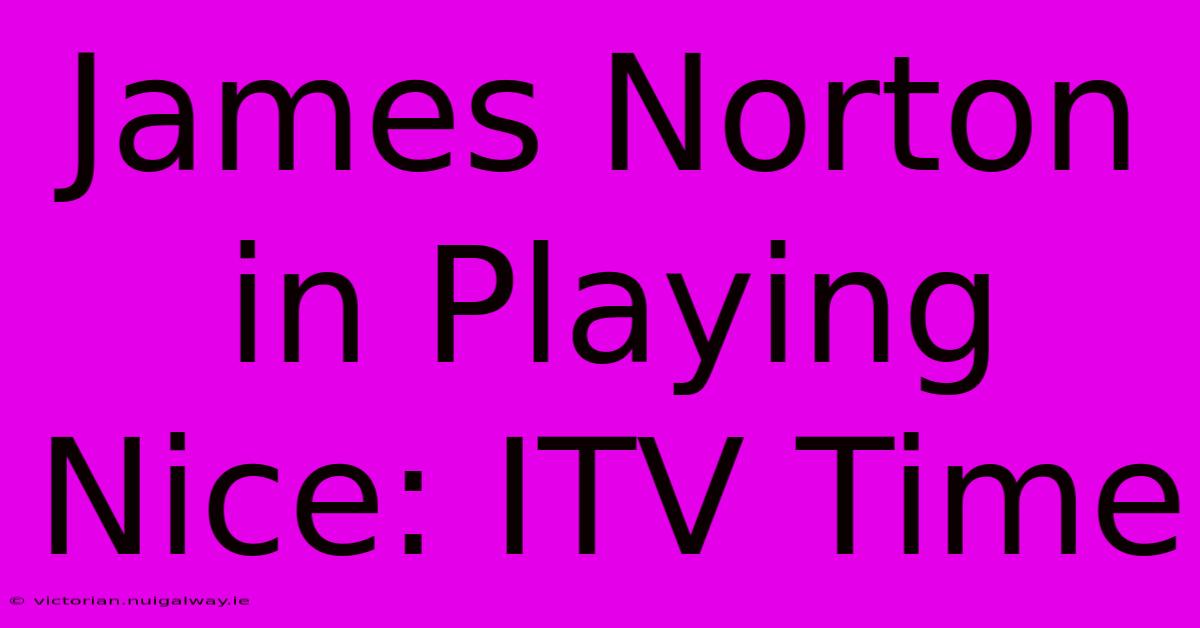 James Norton In Playing Nice: ITV Time