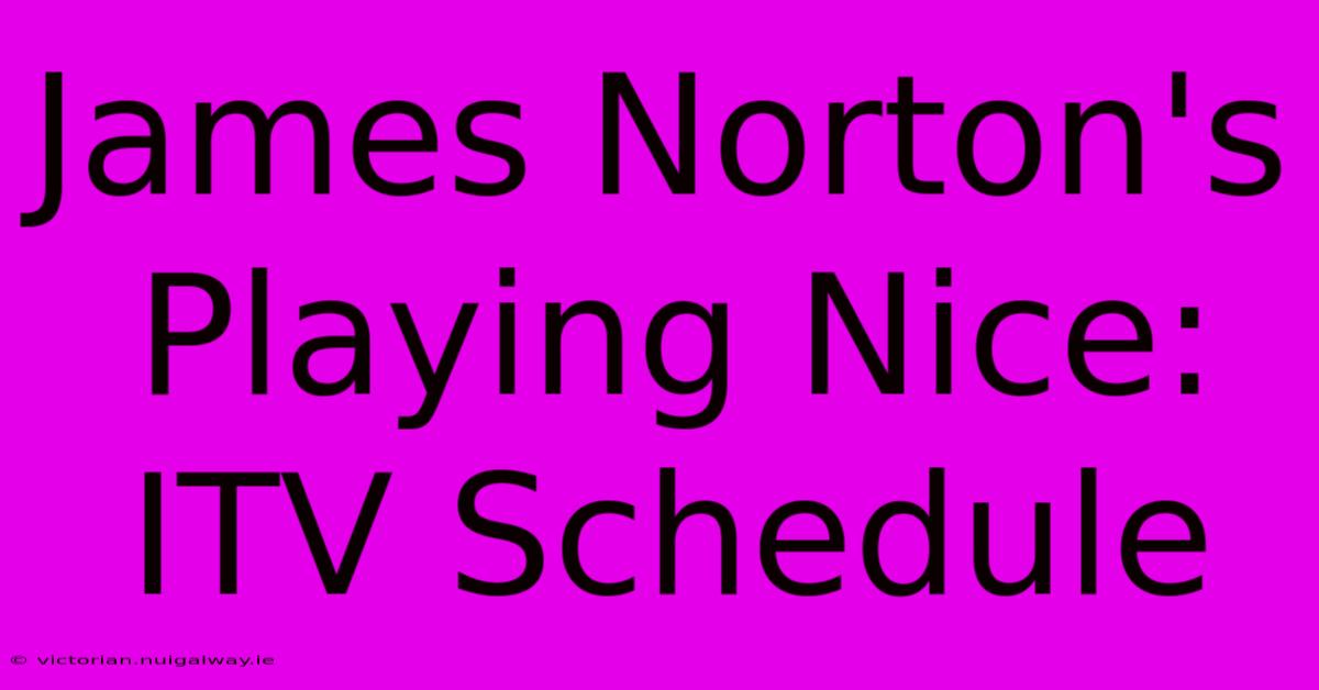 James Norton's Playing Nice: ITV Schedule