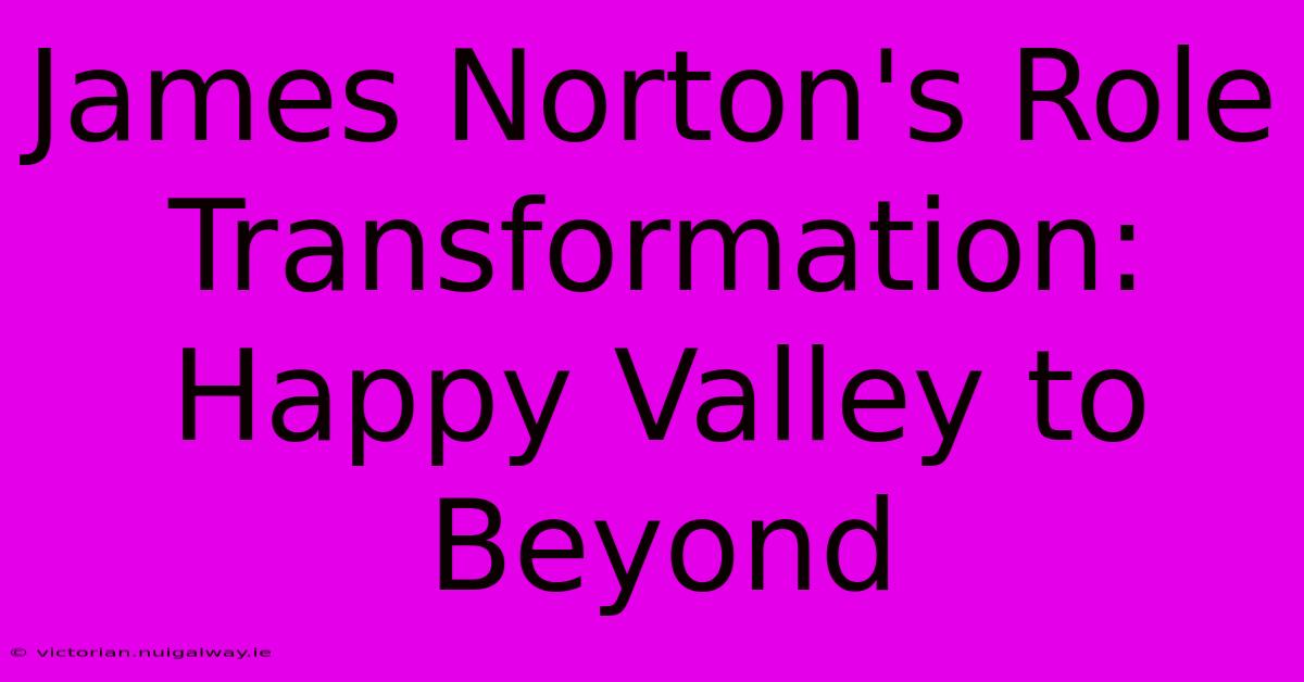 James Norton's Role Transformation: Happy Valley To Beyond