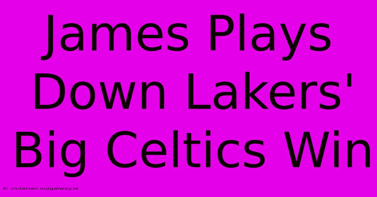 James Plays Down Lakers' Big Celtics Win