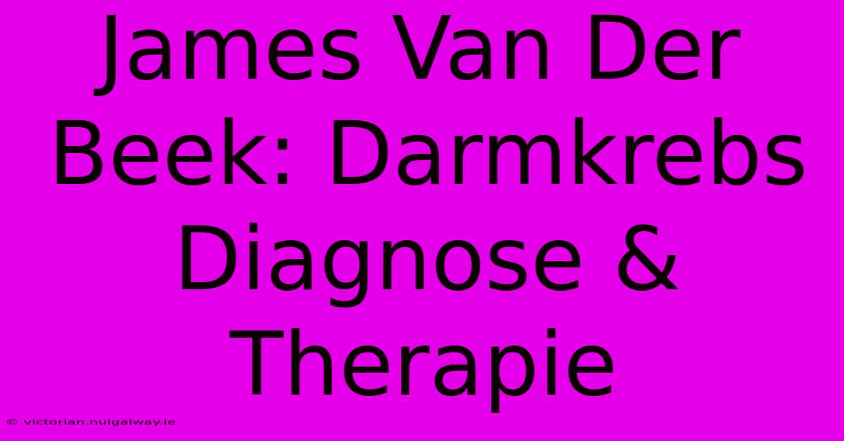 James Van Der Beek: Darmkrebs Diagnose & Therapie