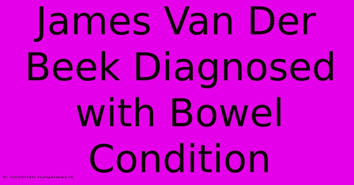 James Van Der Beek Diagnosed With Bowel Condition