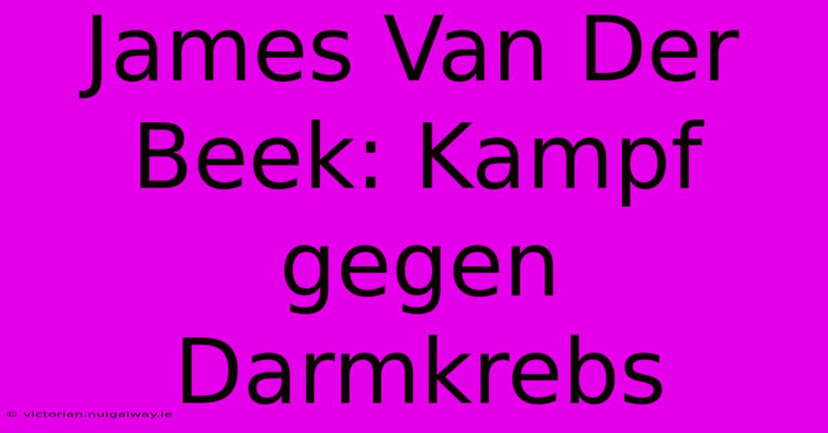 James Van Der Beek: Kampf Gegen Darmkrebs