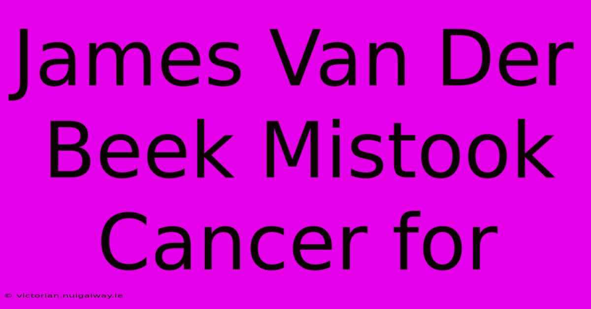 James Van Der Beek Mistook Cancer For 