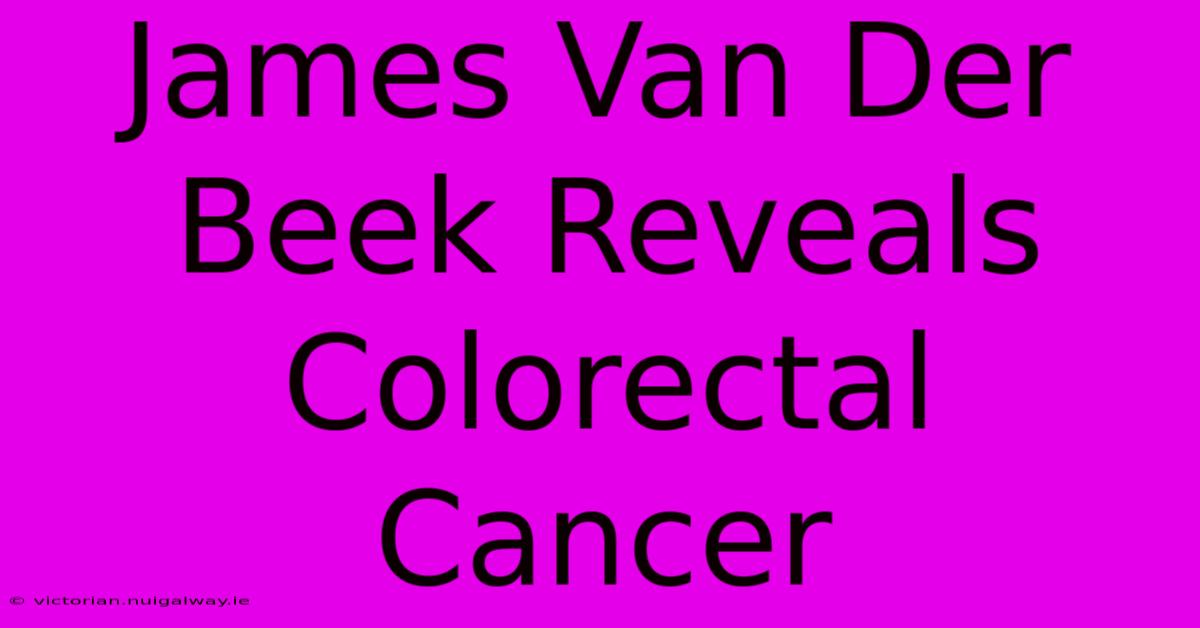 James Van Der Beek Reveals Colorectal Cancer