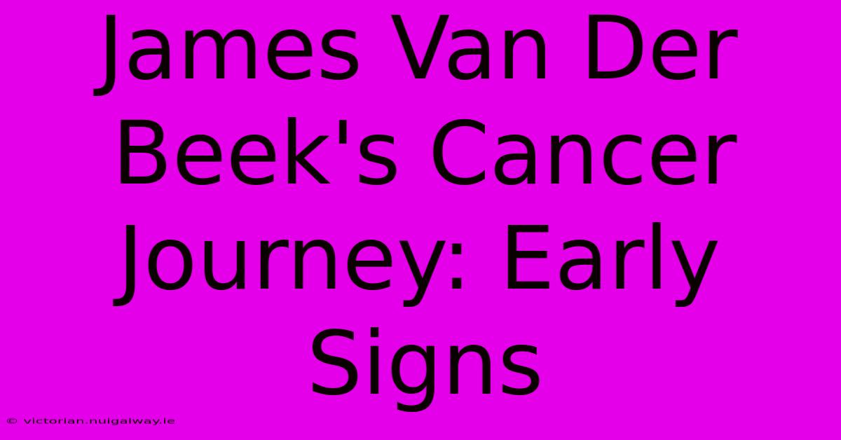 James Van Der Beek's Cancer Journey: Early Signs