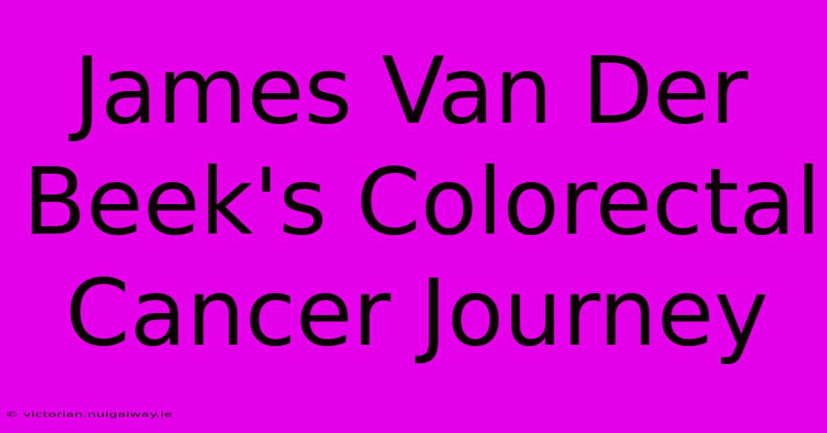 James Van Der Beek's Colorectal Cancer Journey 