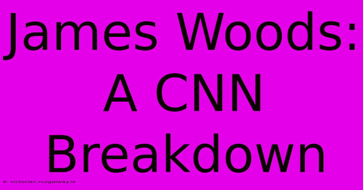 James Woods: A CNN Breakdown