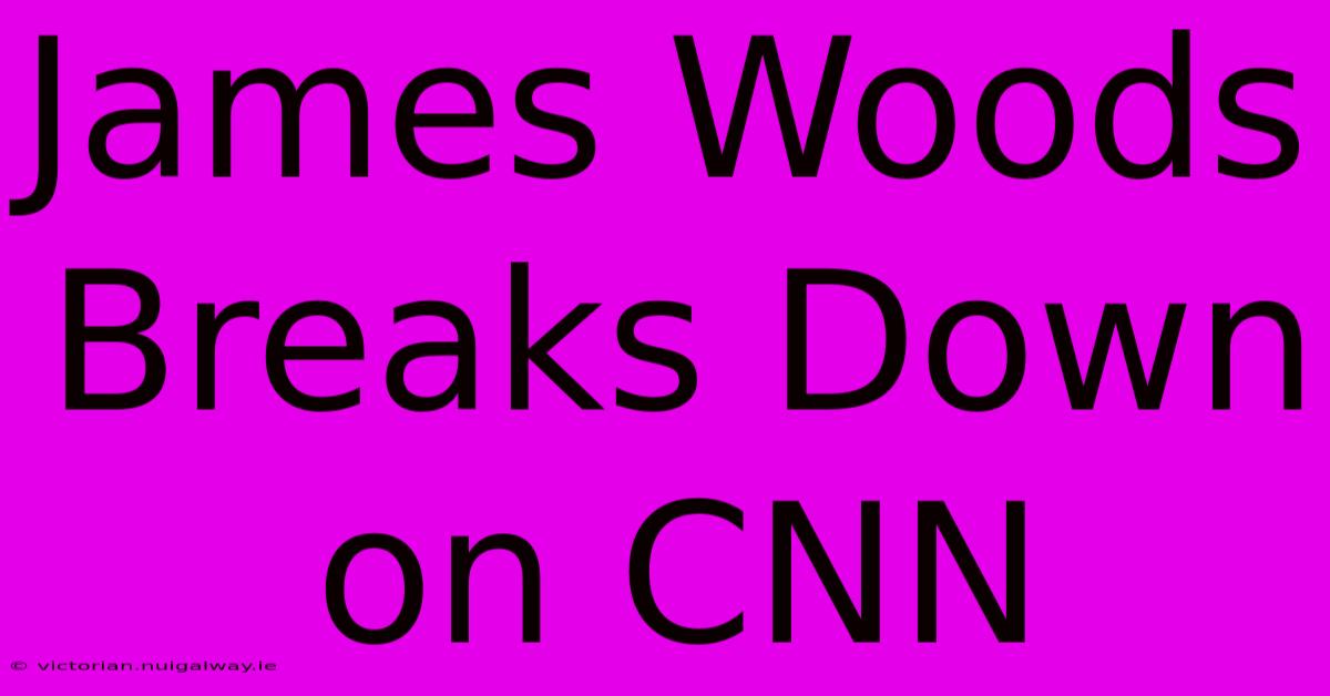 James Woods Breaks Down On CNN