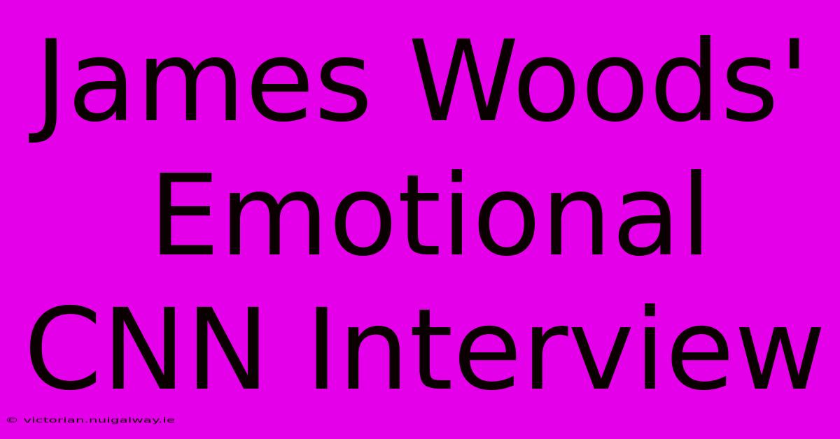 James Woods' Emotional CNN Interview