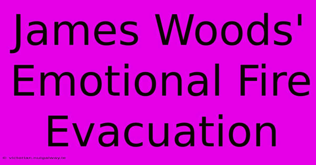 James Woods' Emotional Fire Evacuation