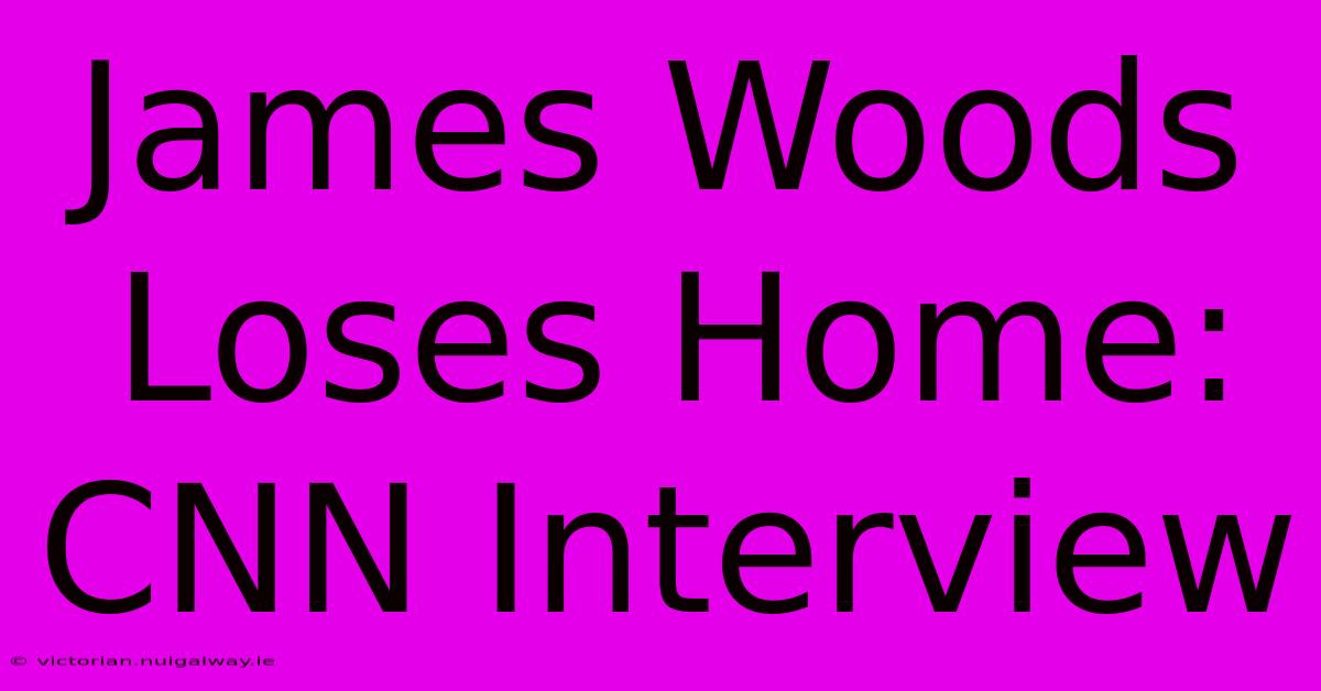 James Woods Loses Home: CNN Interview