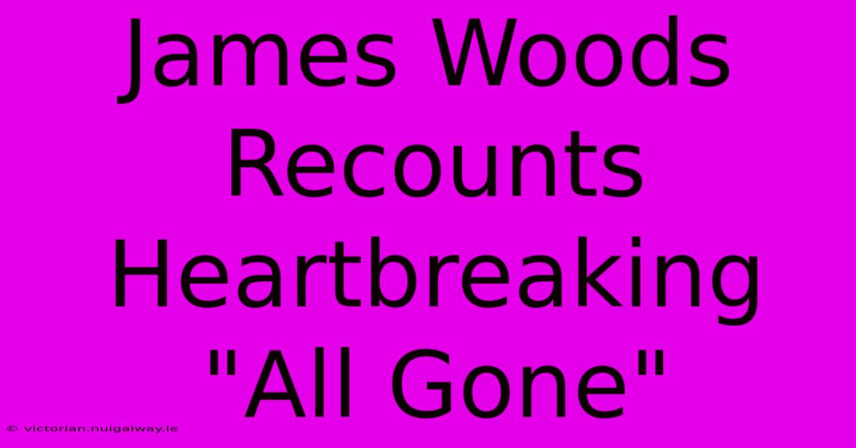 James Woods Recounts Heartbreaking 