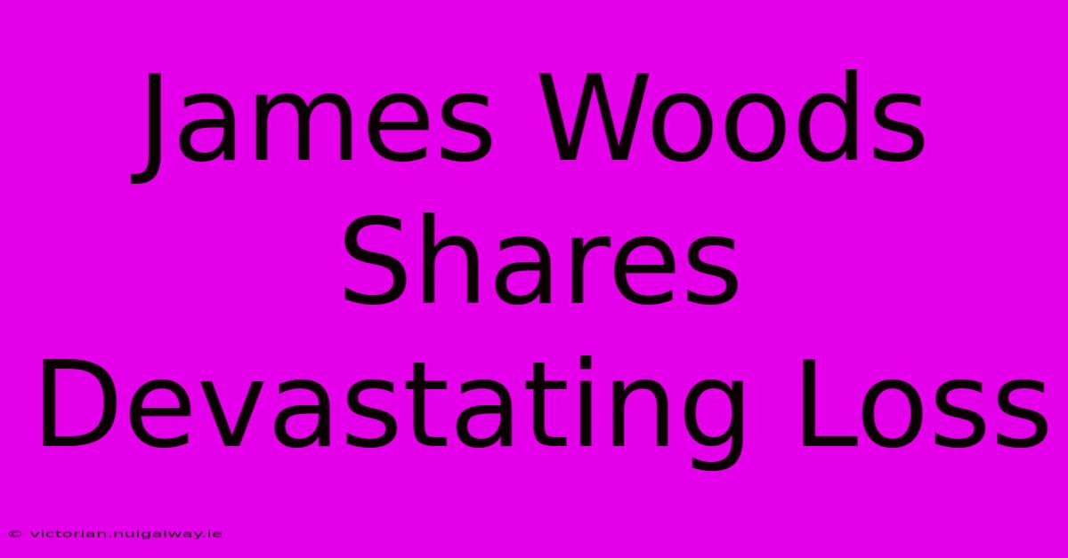 James Woods Shares Devastating Loss