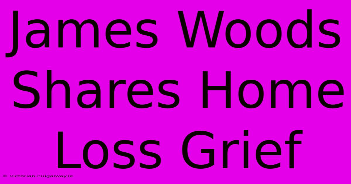 James Woods Shares Home Loss Grief