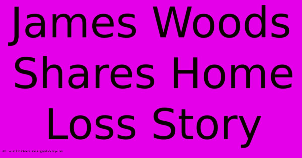 James Woods Shares Home Loss Story