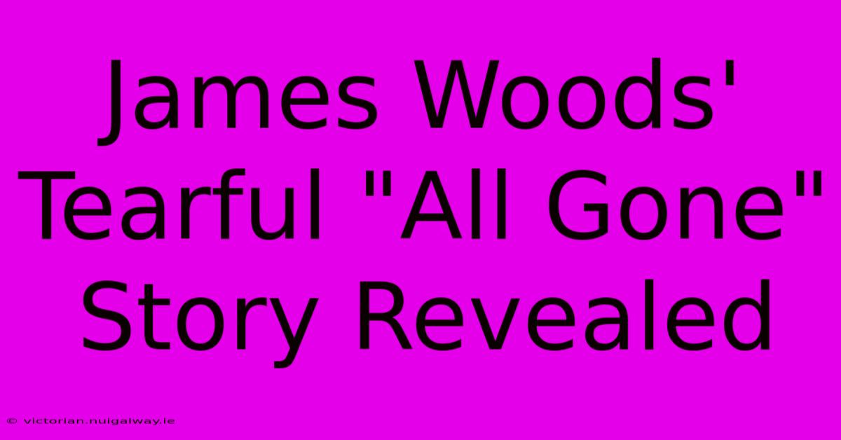 James Woods' Tearful 