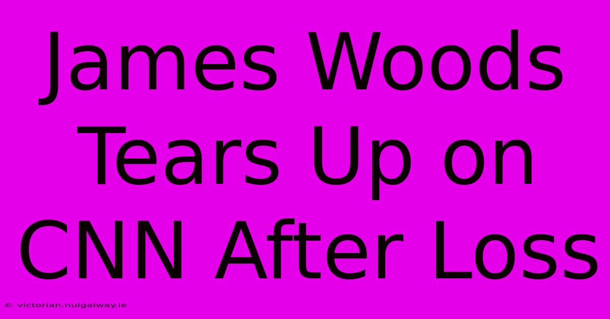 James Woods Tears Up On CNN After Loss