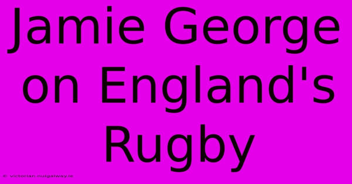 Jamie George On England's Rugby