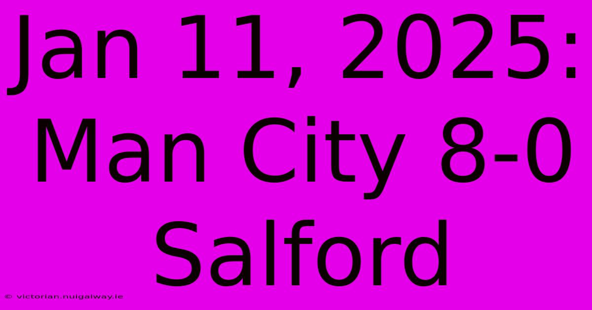 Jan 11, 2025: Man City 8-0 Salford